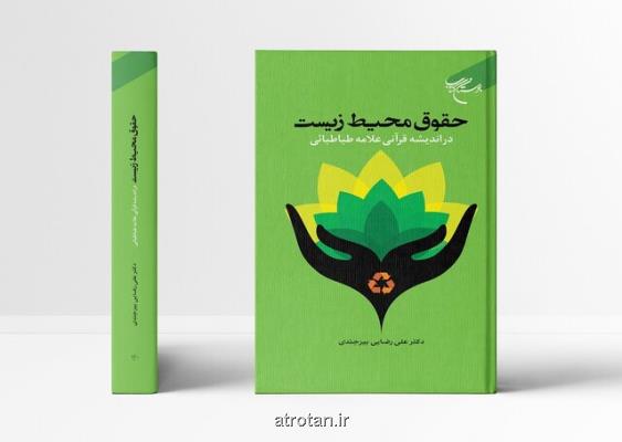 حقوق محیط زیست در اندیشه قرآنی علامه طباطبایی روانه بازار نشر شد